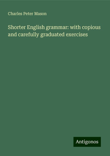 Shorter English grammar: with copious and carefully graduated exercises