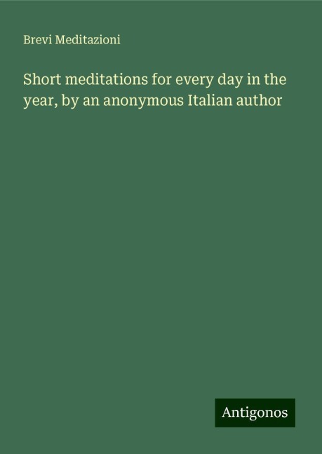 Short meditations for every day in the year, by an anonymous Italian author