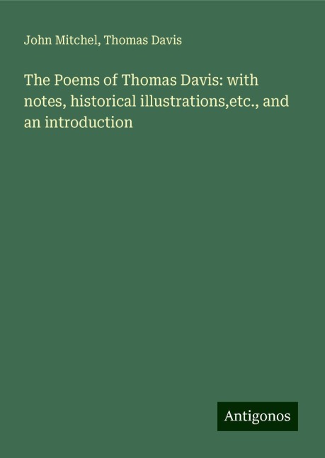 The Poems of Thomas Davis: with notes, historical illustrations,etc., and an introduction