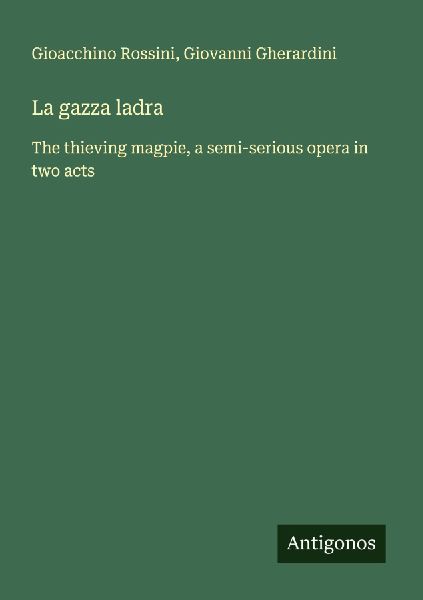 La gazza ladra: The thieving magpie, a semi-serious opera in two acts