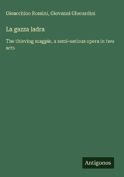 La gazza ladra: The thieving magpie, a semi-serious opera in two acts
