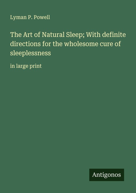 The Art of Natural Sleep; With definite directions for the wholesome cure of sleeplessness: in large print