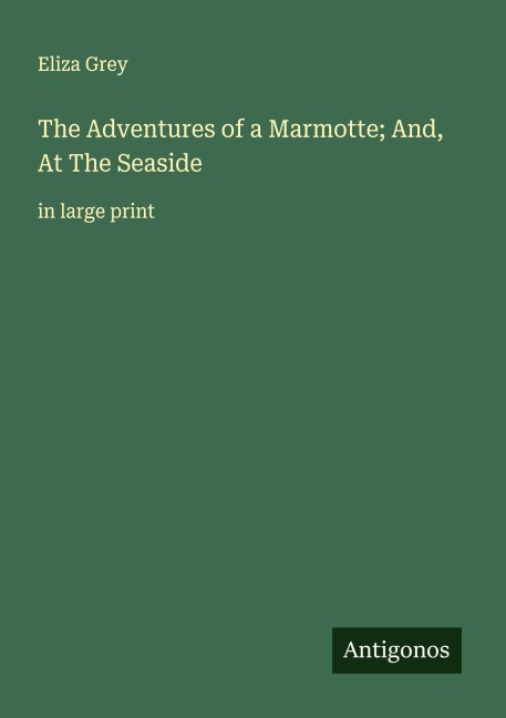 The Adventures of a Marmotte; And, At The Seaside: in large print