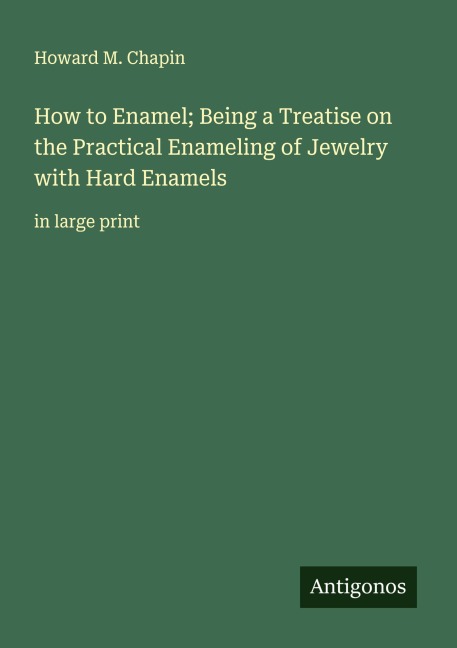 How to Enamel; Being a Treatise on the Practical Enameling of Jewelry with Hard Enamels: in large print