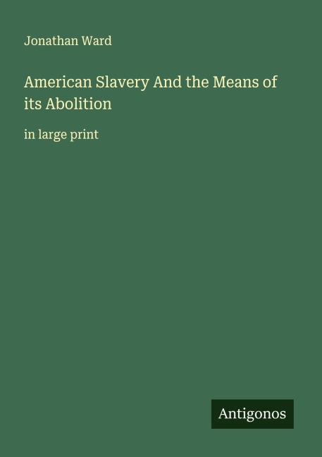 American Slavery And the Means of its Abolition: in large print