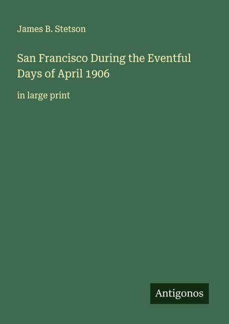 San Francisco During the Eventful Days of April 1906: in large print
