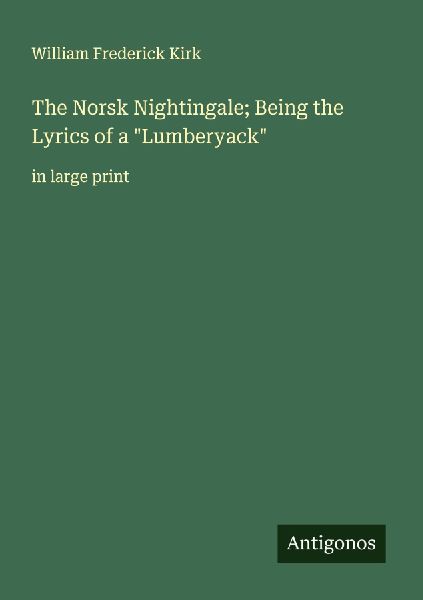 The Norsk Nightingale; Being the Lyrics of a Lumberyack: in large print