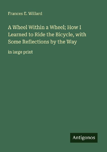 A Wheel Within a Wheel; How I Learned to Ride the Bicycle, with Some Reflections by the Way: in large print