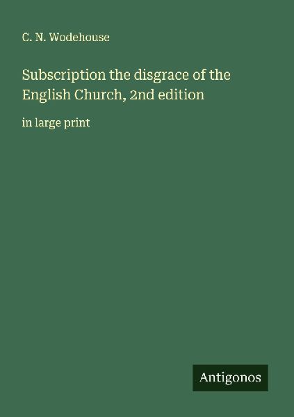 Subscription the disgrace of the English Church, 2nd edition: in large print