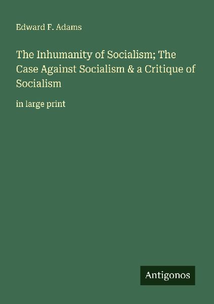 The Inhumanity of Socialism; The Case Against Socialism & a Critique of Socialism: in large print