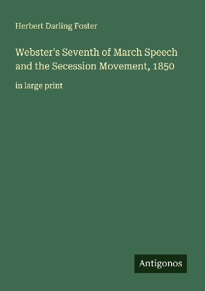 Websters Seventh of March Speech and the Secession Movement, 1850: in large print