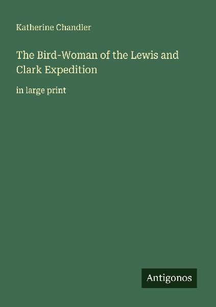The Bird-Woman of the Lewis and Clark Expedition: in large print