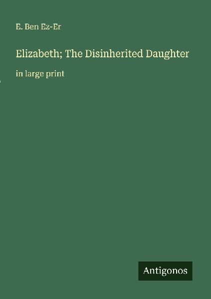 Elizabeth; The Disinherited Daughter: in large print