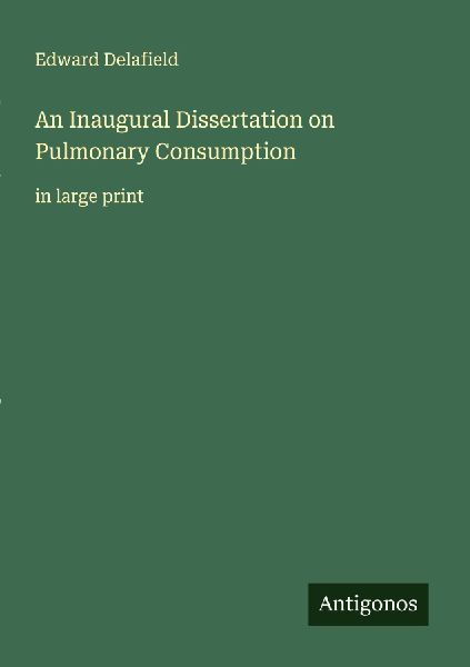 An Inaugural Dissertation on Pulmonary Consumption: in large print