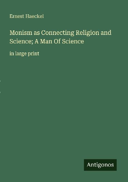 Monism as Connecting Religion and Science; A Man Of Science: in large print