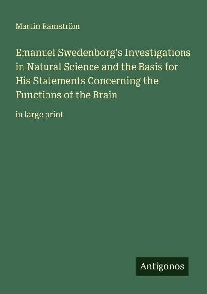 Emanuel Swedenborgs Investigations in Natural Science and the Basis for His Statements Concerning the Functions of the Brain: in large print