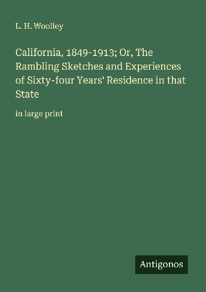 California, 1849-1913; Or, The Rambling Sketches and Experiences of Sixty-four Years Residence in that State: in large print