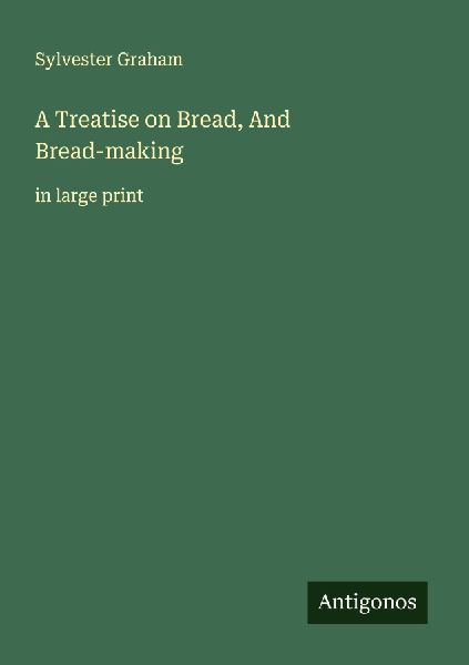 A Treatise on Bread, And Bread-making: in large print
