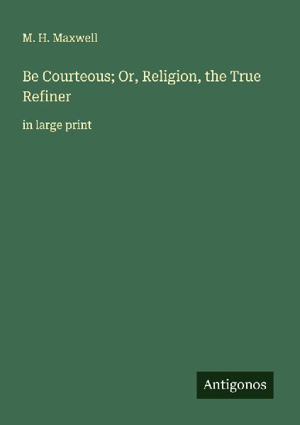 Be Courteous; Or, Religion, the True Refiner: in large print