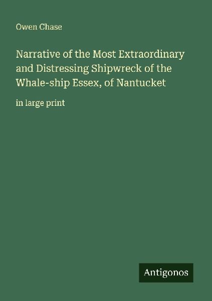 Narrative of the Most Extraordinary and Distressing Shipwreck of the Whale-ship Essex, of Nantucket: in large print