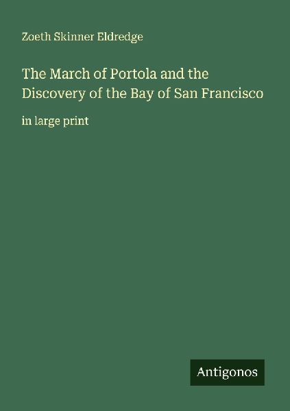The March of Portola and the Discovery of the Bay of San Francisco: in large print