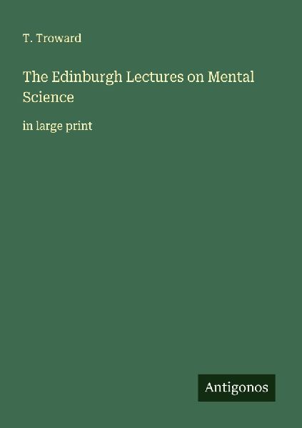The Edinburgh Lectures on Mental Science: in large print