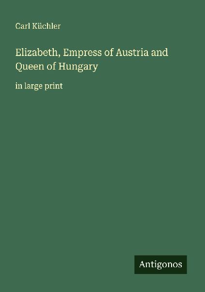 Elizabeth, Empress of Austria and Queen of Hungary: in large print