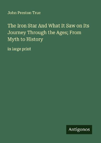 The Iron Star And What It Saw on Its Journey Through the Ages; From Myth to History: in large print