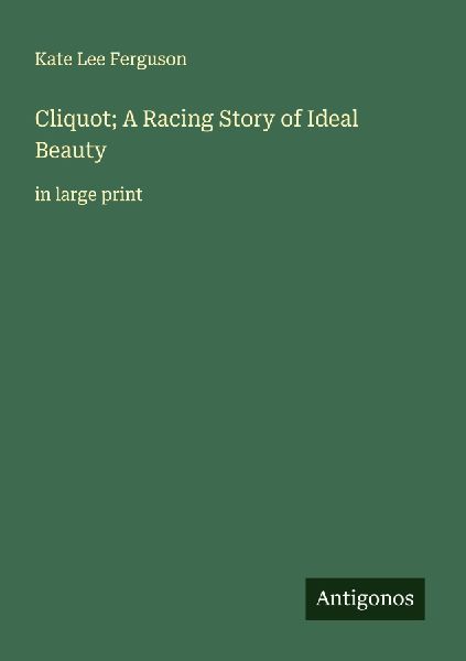 Cliquot; A Racing Story of Ideal Beauty: in large print