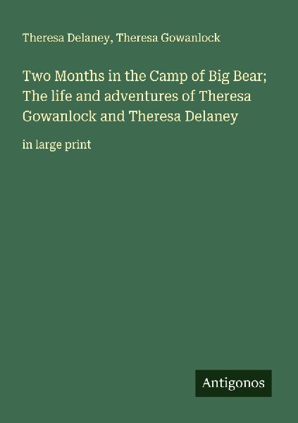Two Months in the Camp of Big Bear; The life and adventures of Theresa Gowanlock and Theresa Delaney: in large print