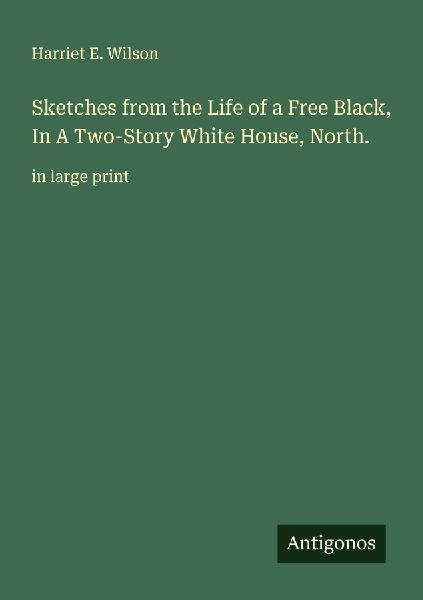 Sketches from the Life of a Free Black, In A Two-Story White House, North.: in large print