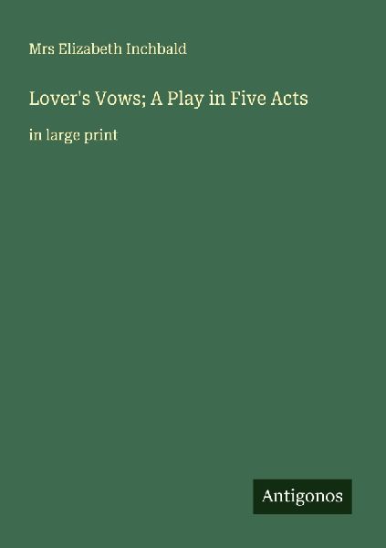 Lovers Vows; A Play in Five Acts: in large print
