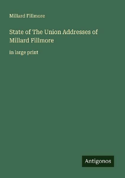 State of The Union Addresses of Millard Fillmore: in large print
