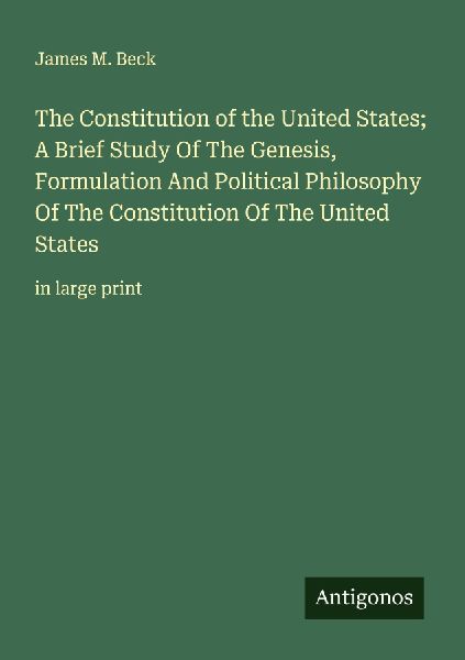 The Constitution of the United States; A Brief Study Of The Genesis, Formulation And Political Philosophy Of The Constitution Of The United States: in large print
