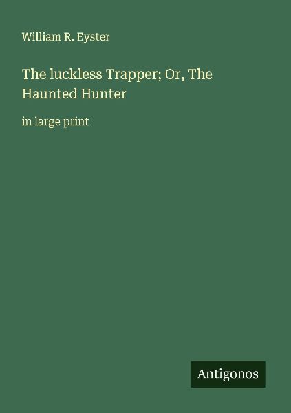 The luckless Trapper; Or, The Haunted Hunter: in large print