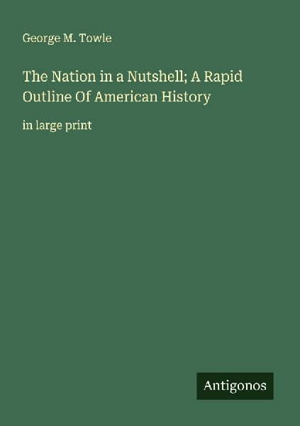 The Nation in a Nutshell; A Rapid Outline Of American History: in large print