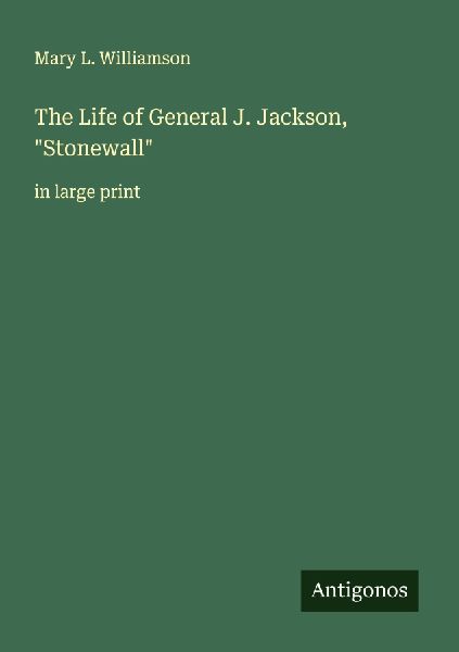 The Life of General J. Jackson, Stonewall: in large print
