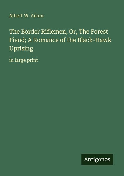 The Border Riflemen, Or, The Forest Fiend; A Romance of the Black-Hawk Uprising: in large print