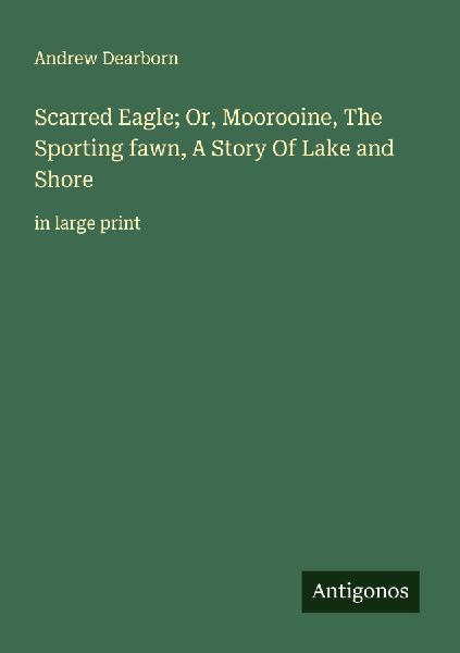 Scarred Eagle; Or, Moorooine, The Sporting fawn, A Story Of Lake and Shore: in large print