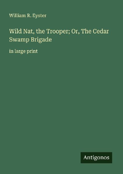 Wild Nat, the Trooper; Or, The Cedar Swamp Brigade: in large print