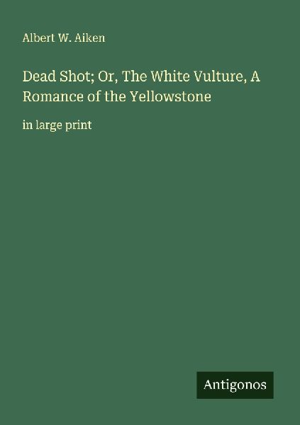 Dead Shot; Or, The White Vulture, A Romance of the Yellowstone: in large print