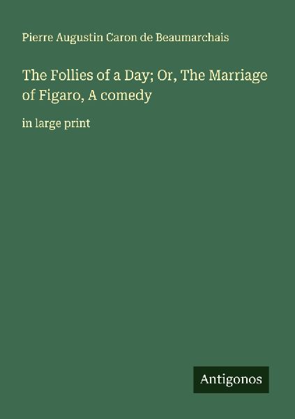 The Follies of a Day; Or, The Marriage of Figaro, A comedy: in large print