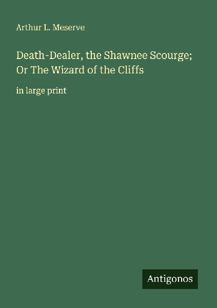 Death-Dealer, the Shawnee Scourge; Or The Wizard of the Cliffs: in large print