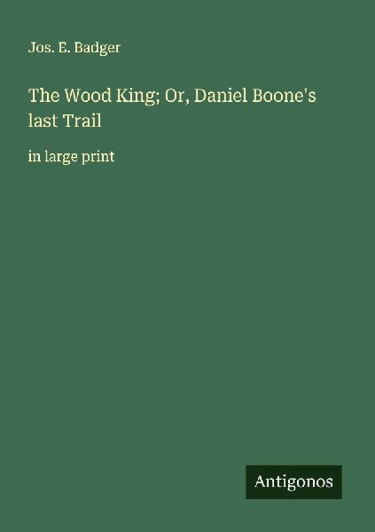 The Wood King; Or, Daniel Boones last Trail: in large print
