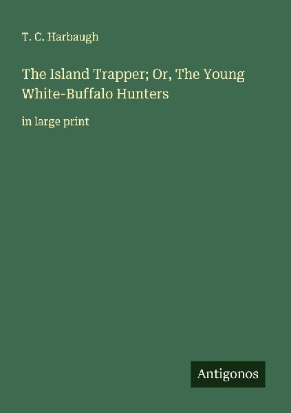 The Island Trapper; Or, The Young White-Buffalo Hunters: in large print
