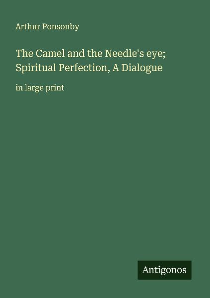 The Camel and the Needles eye; Spiritual Perfection, A Dialogue: in large print