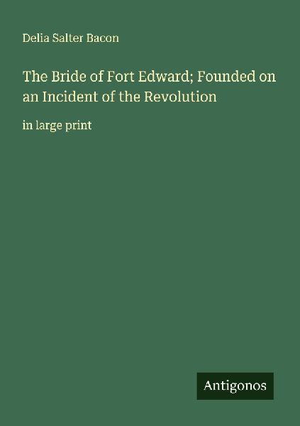 The Bride of Fort Edward; Founded on an Incident of the Revolution: in large print