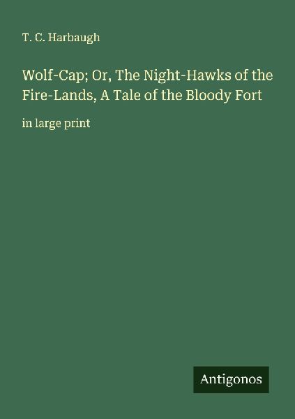 Wolf-Cap; Or, The Night-Hawks of the Fire-Lands, A Tale of the Bloody Fort: in large print