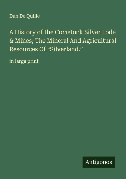 A History of the Comstock Silver Lode & Mines; The Mineral And Agricultural Resources Of Silverland.: in large print