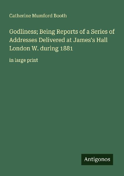 Godliness; Being Reports of a Series of Addresses Delivered at Jamess Hall London W. during 1881: in large print